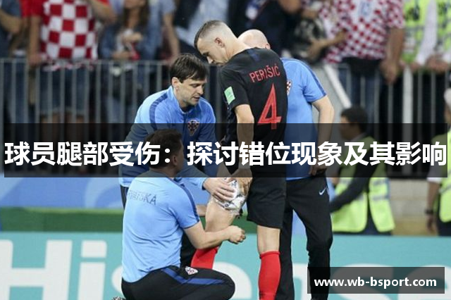 球员腿部受伤：探讨错位现象及其影响