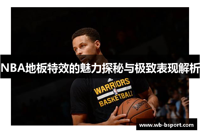 NBA地板特效的魅力探秘与极致表现解析