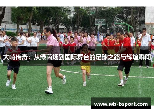 大哨传奇：从绿茵场到国际舞台的足球之路与辉煌瞬间