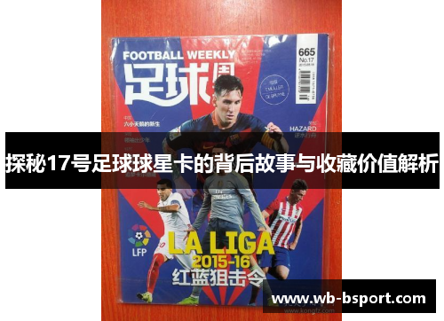 探秘17号足球球星卡的背后故事与收藏价值解析