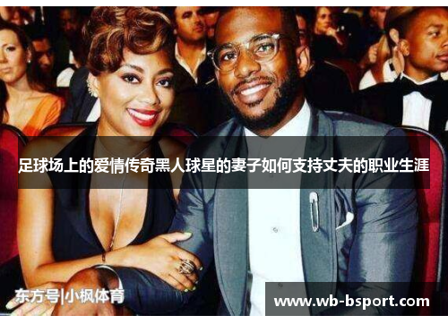 足球场上的爱情传奇黑人球星的妻子如何支持丈夫的职业生涯