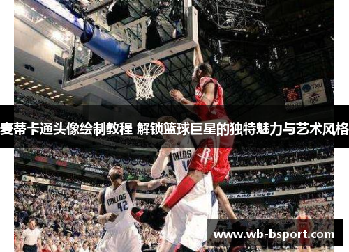 麦蒂卡通头像绘制教程 解锁篮球巨星的独特魅力与艺术风格
